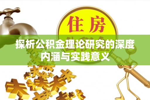 卓溪探析公积金理论研究的深度内涵与实践意义