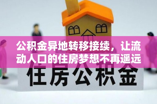 卓溪公积金异地转移接续，让流动人口的住房梦想不再遥远