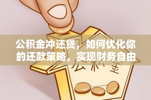 卓溪公积金冲还贷，如何优化你的还款策略，实现财务自由？