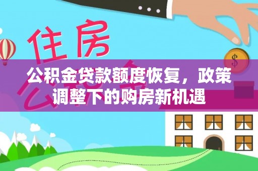 卓溪公积金贷款额度恢复，政策调整下的购房新机遇