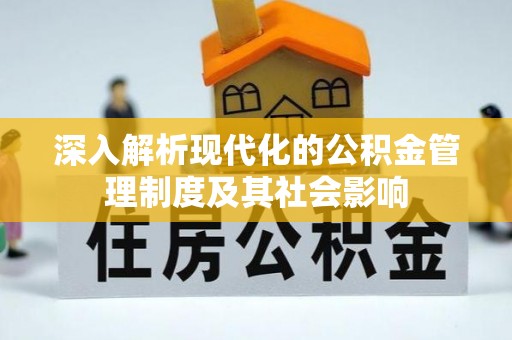 卓溪深入解析现代化的公积金管理制度及其社会影响