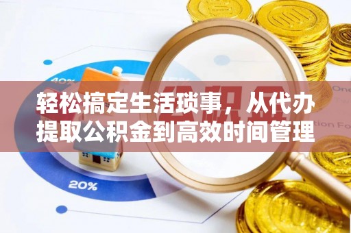 卓溪轻松搞定生活琐事，从代办提取公积金到高效时间管理