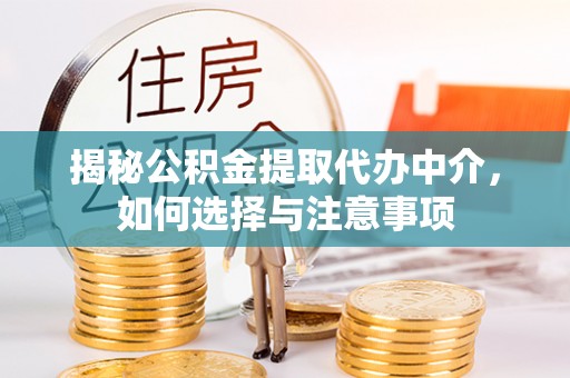 卓溪揭秘公积金提取代办中介，如何选择与注意事项
