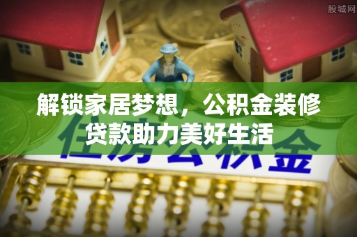 卓溪解锁家居梦想，公积金装修贷款助力美好生活