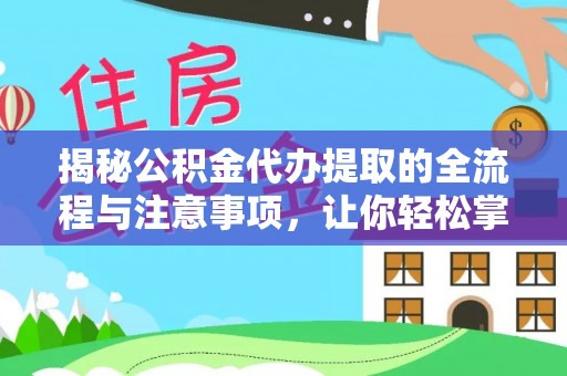 卓溪揭秘公积金代办提取的全流程与注意事项，让你轻松掌握财富管理新技能