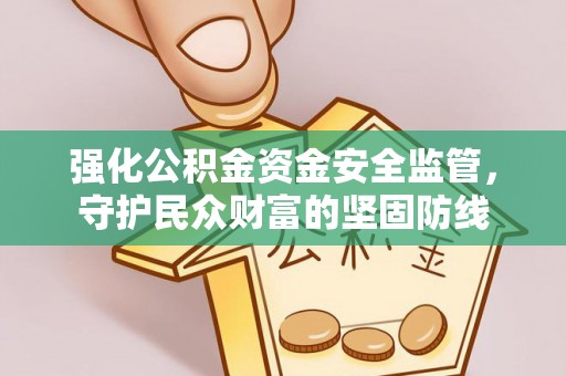 卓溪强化公积金资金安全监管，守护民众财富的坚固防线