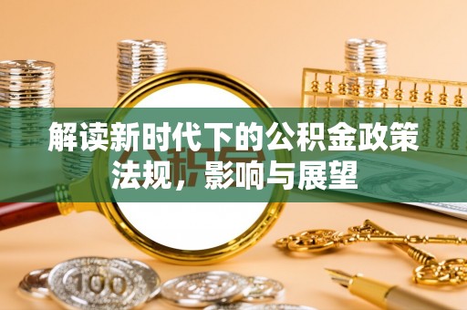 卓溪解读新时代下的公积金政策法规，影响与展望