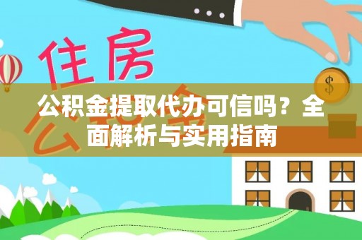 卓溪公积金提取代办可信吗？全面解析与实用指南