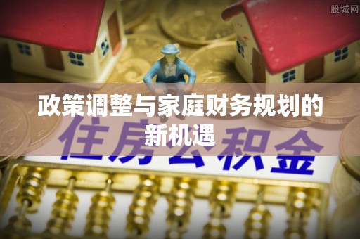 卓溪政策调整与家庭财务规划的新机遇