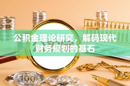 卓溪公积金理论研究，解码现代财务规划的基石