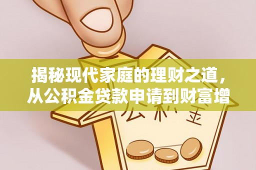 卓溪揭秘现代家庭的理财之道，从公积金贷款申请到财富增值