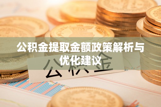 卓溪公积金提取金额政策解析与优化建议