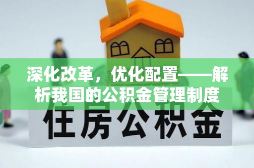 卓溪深化改革，优化配置——解析我国的公积金管理制度
